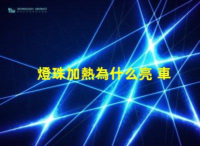 燈珠加熱為什么亮 車加熱墊為什么不亮了